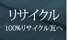 「リサイクル」100%リサイクル瓦へ