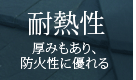 「耐熱性」厚みもあり、防火性に優れる